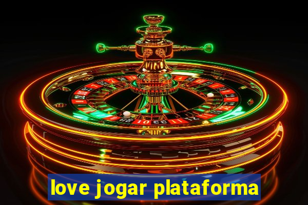 love jogar plataforma